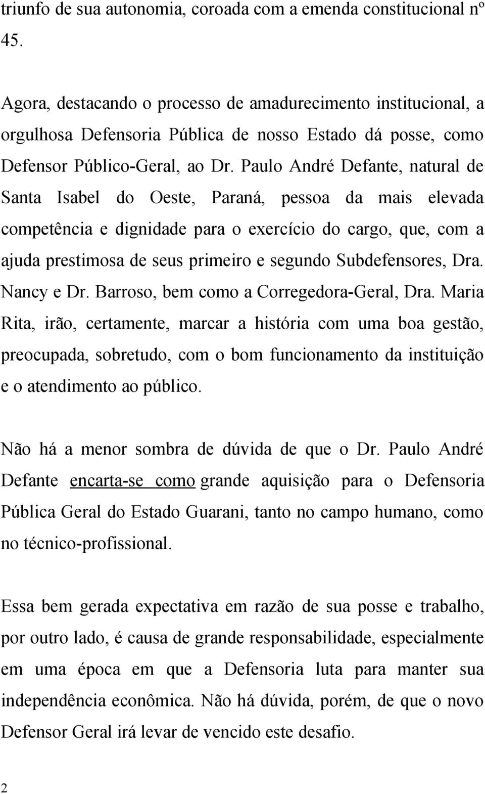 Paulo André Defante, natural de Santa Isabel do Oeste, Paraná, pessoa da mais elevada competência e dignidade para o exercício do cargo, que, com a ajuda prestimosa de seus primeiro e segundo