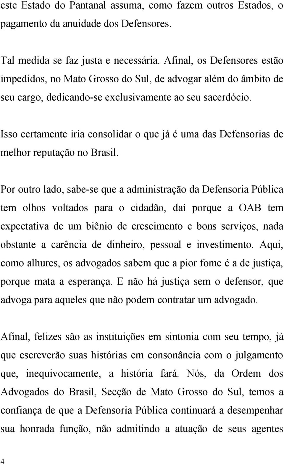 Isso certamente iria consolidar o que já é uma das Defensorias de melhor reputação no Brasil.