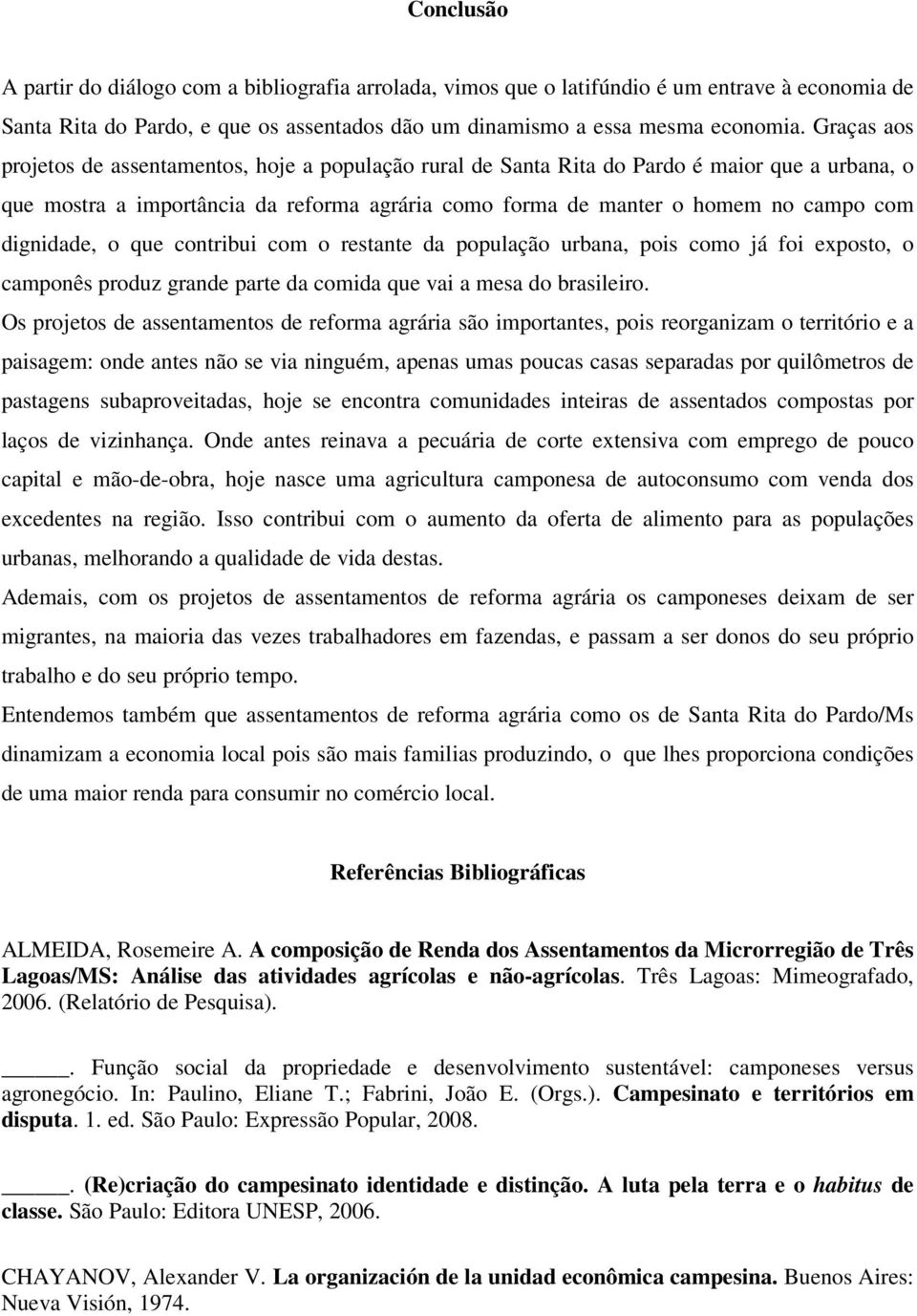 dignidade, o que contribui com o restante da população urbana, pois como já foi exposto, o camponês produz grande parte da comida que vai a mesa do brasileiro.