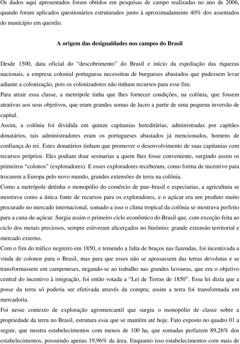 A origem das desigualdades nos campos do Brasil Desde 1500, data oficial do descobrimento do Brasil e início da espoliação das riquezas nacionais, a empresa colonial portuguesa necessitou de