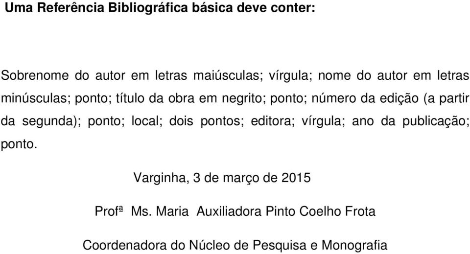 partir da segunda); ponto; local; dois pontos; editora; vírgula; ano da publicação; ponto.