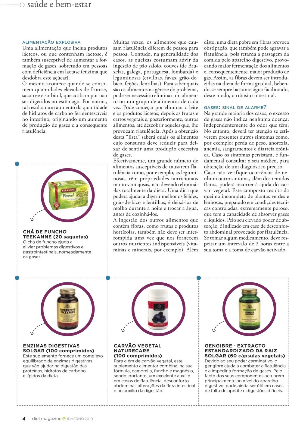 Por norma, tal resulta num aumento da quantidade de hidratos de carbono fermentescíveis no intestino, originando um aumento de produção de gases e a consequente flatulência.