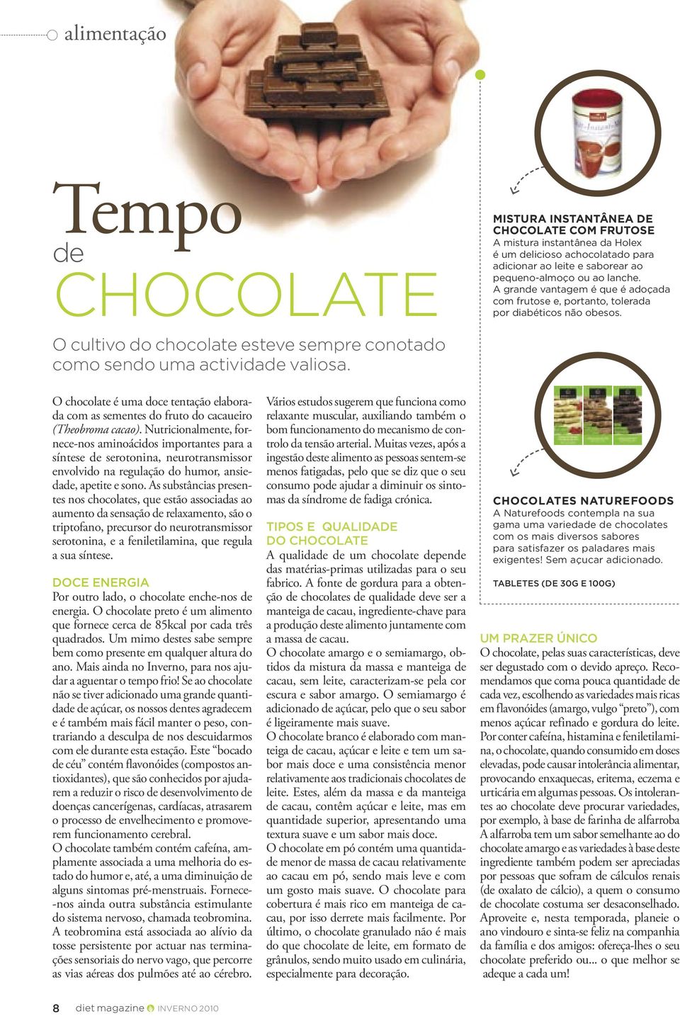 O chocolate é uma doce tentação elaborada com as sementes do fruto do cacaueiro (Theobroma cacao).