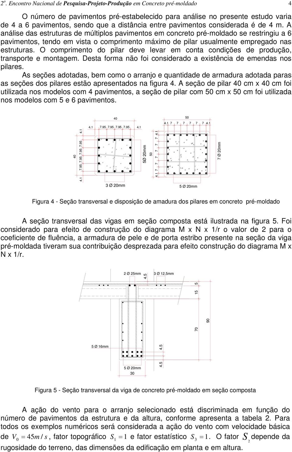 A análise das estruturas de múltiplos pavimentos em concreto pré-moldado se restringiu a 6 pavimentos, tendo em vista o comprimento máximo de pilar usualmente empregado nas estruturas.