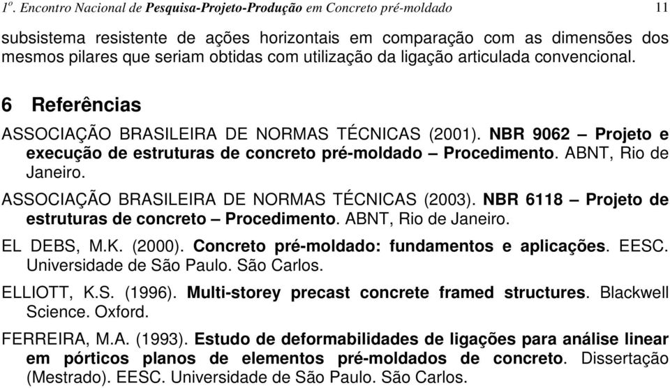 6 Referências ASSOCIAÇÃO BRASILEIRA DE NORMAS TÉCNICAS (2001). NBR 9062 Projeto e execução de estruturas de concreto pré-moldado Procedimento. ABNT, Rio de Janeiro.