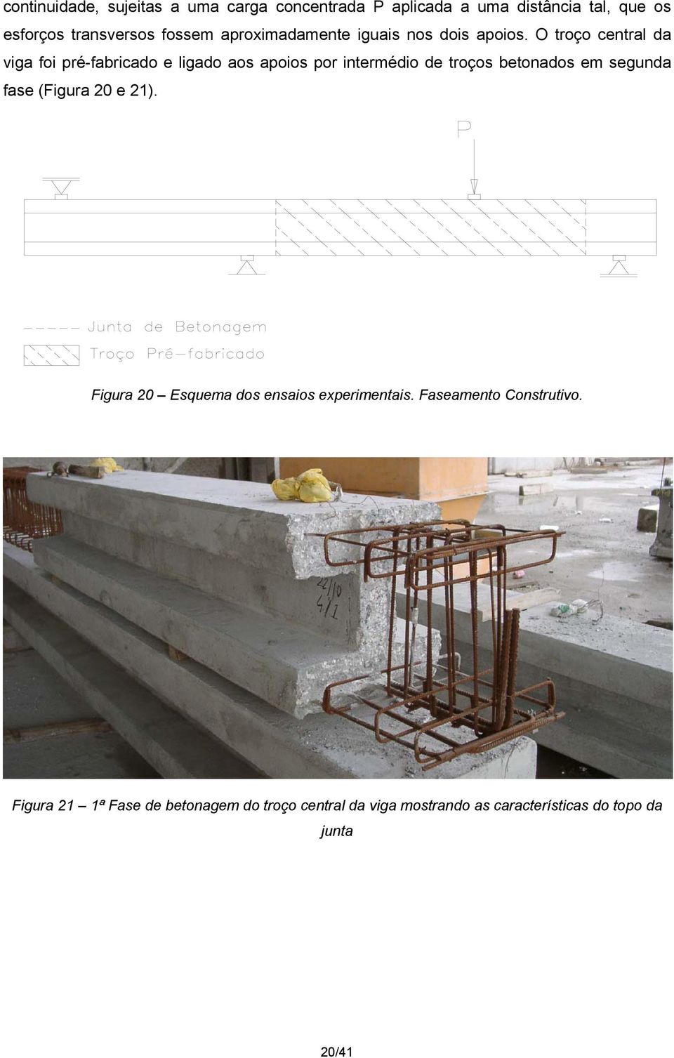 O troço central da viga foi pré-fabricado e ligado aos apoios por intermédio de troços betonados em segunda fase