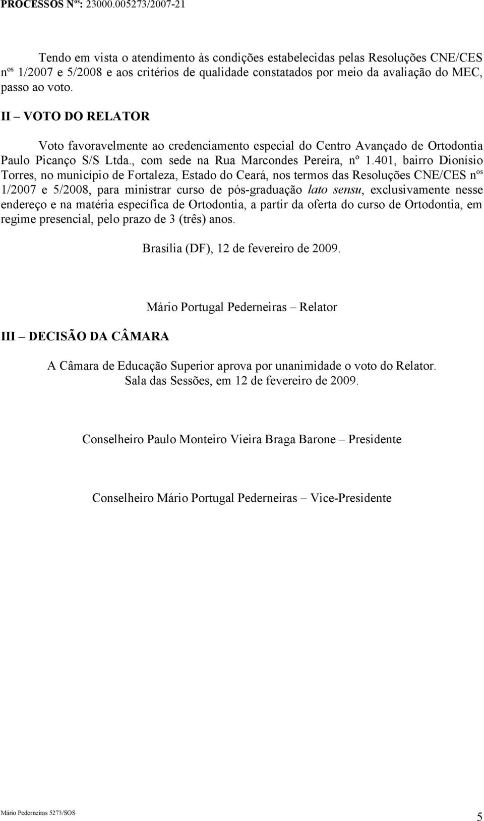 401, bairro Dionísio Torres, no município de Fortaleza, Estado do Ceará, nos termos das Resoluções CNE/CES n os 1/2007 e 5/2008, para ministrar curso de pós-graduação lato sensu, exclusivamente nesse