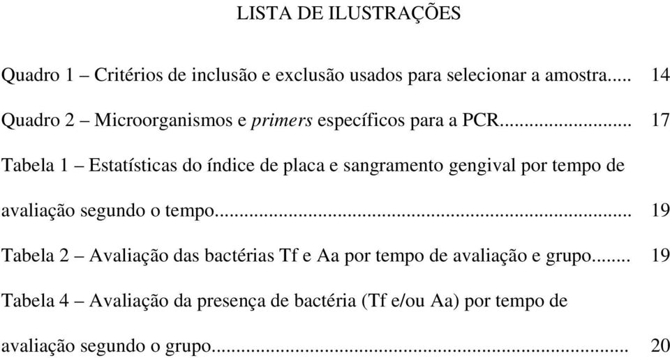 .. 17 Tabela 1 Estatísticas do índice de placa e sangramento gengival por tempo de avaliação segundo o tempo.