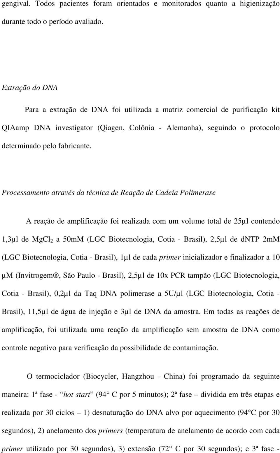 Processamento através da técnica de Reação de Cadeia Polimerase A reação de amplificação foi realizada com um volume total de 25µl contendo 1,3µl de MgCl 2 a 50mM (LGC Biotecnologia, Cotia - Brasil),