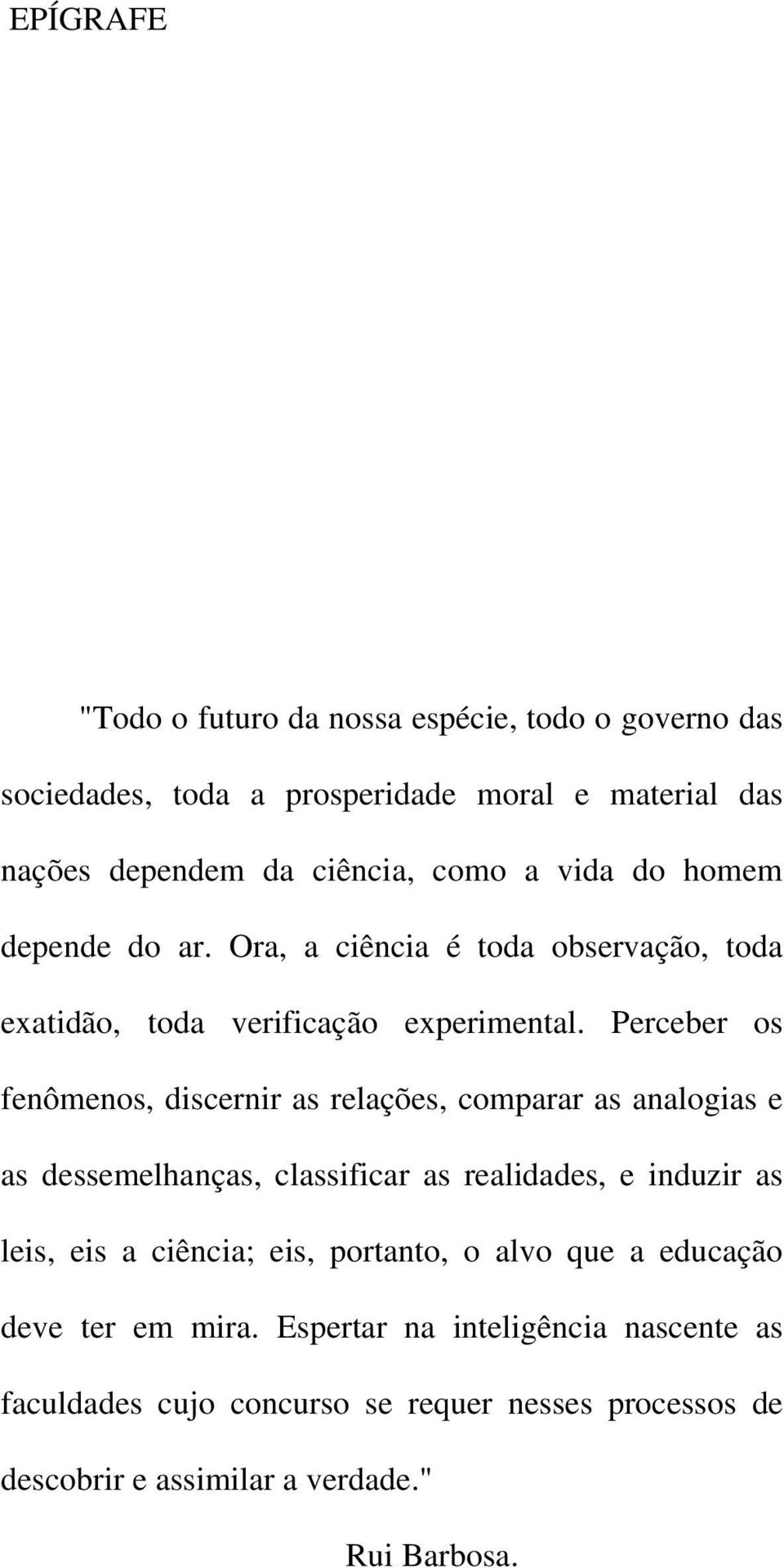 Perceber os fenômenos, discernir as relações, comparar as analogias e as dessemelhanças, classificar as realidades, e induzir as leis, eis a ciência;