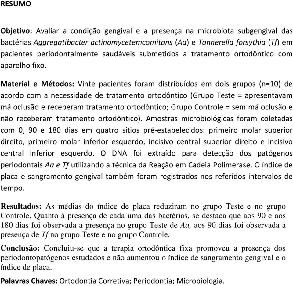 Material e Métodos: Vinte pacientes foram distribuídos em dois grupos (n=10) de acordo com a necessidade de tratamento ortodôntico (Grupo Teste = apresentavam má oclusão e receberam tratamento