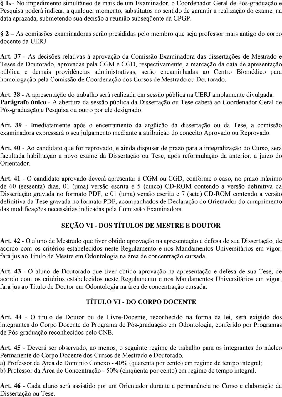 37 - As decisões relativas à aprovação da Comissão Examinadora das dissertações de Mestrado e Teses de Doutorado, aprovadas pela CGM e CGD, respectivamente, a marcação da data de apresentação pública