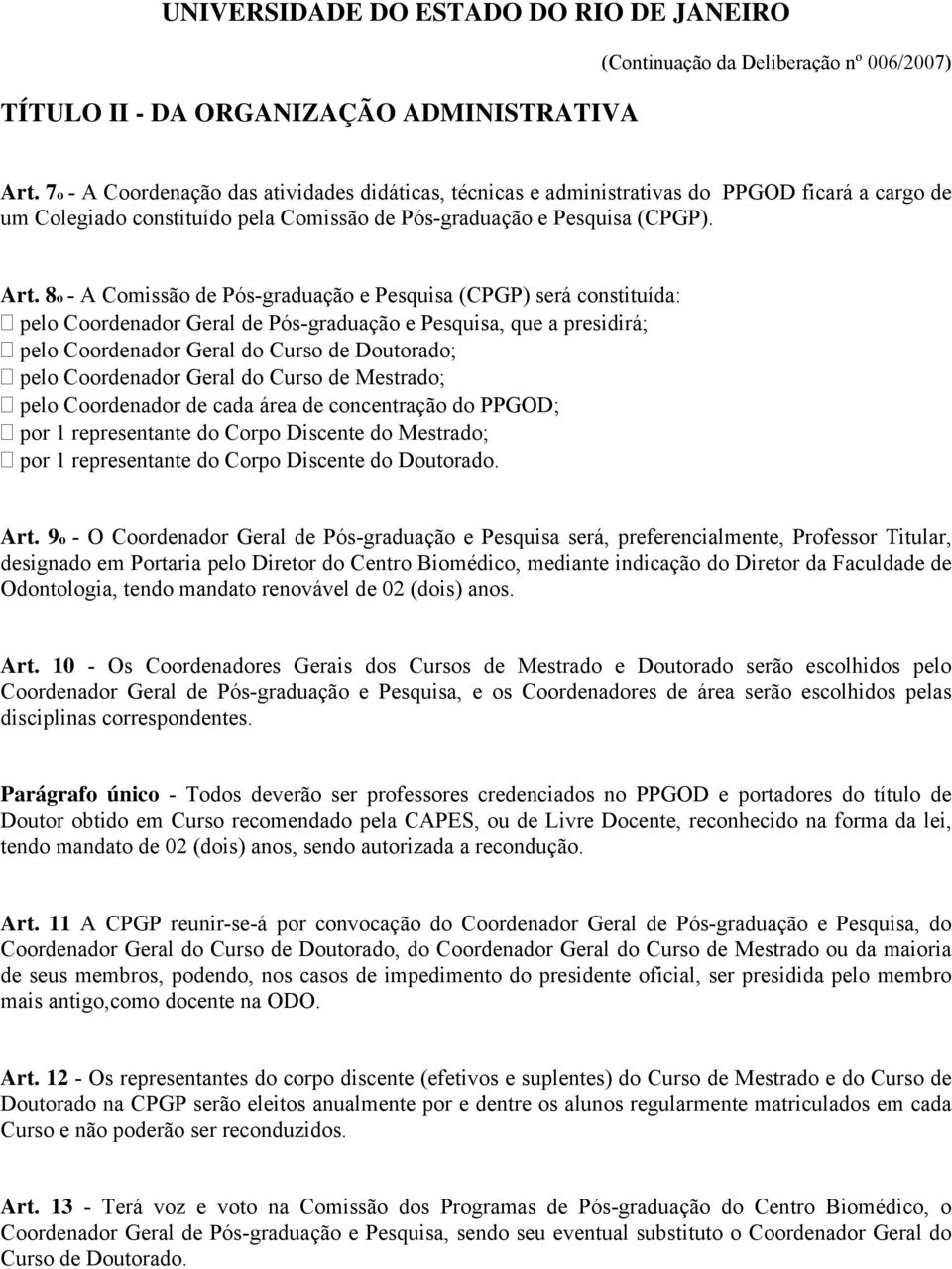 8o - A Comissão de Pós-graduação e Pesquisa (CPGP) será constituída: pelo Coordenador Geral de Pós-graduação e Pesquisa, que a presidirá; pelo Coordenador Geral do Curso de Doutorado; pelo