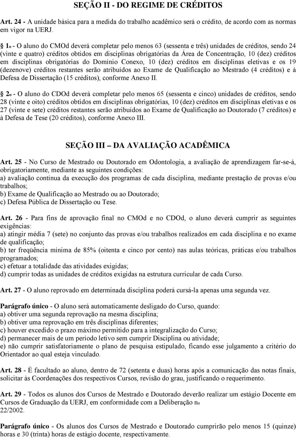 créditos em disciplinas obrigatórias do Domínio Conexo, 10 (dez) créditos em disciplinas eletivas e os 19 (dezenove) créditos restantes serão atribuídos ao Exame de Qualificação ao Mestrado (4