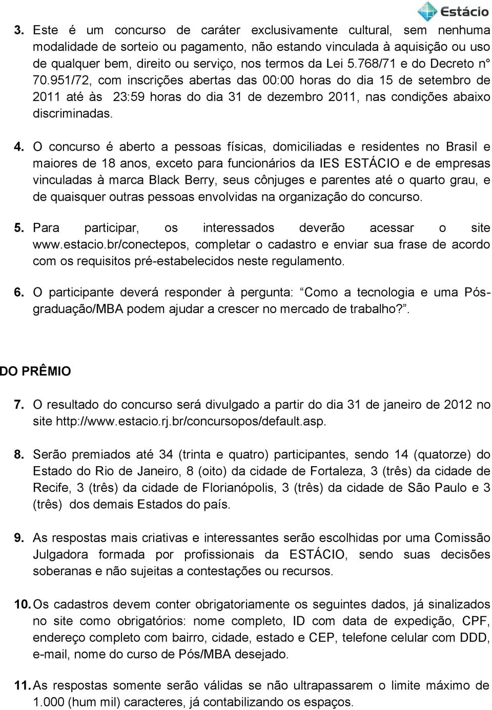 O concurso é aberto a pessoas físicas, domiciliadas e residentes no Brasil e maiores de 18 anos, exceto para funcionários da IES ESTÁCIO e de empresas vinculadas à marca Black Berry, seus cônjuges e