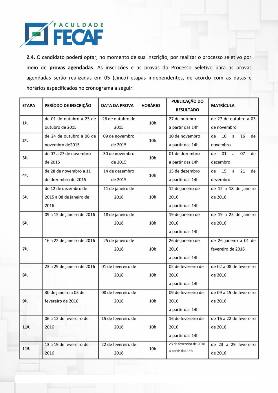 ETAPA PERÍODO DE INSCRIÇÃO DATA DA PROVA HORÁRIO 1ª. de 01 de outubro a 23 de 26 de outubro de outubro de 2ª. de 24 de outubro a 06 de 09 de novembro novembro de de 3ª.