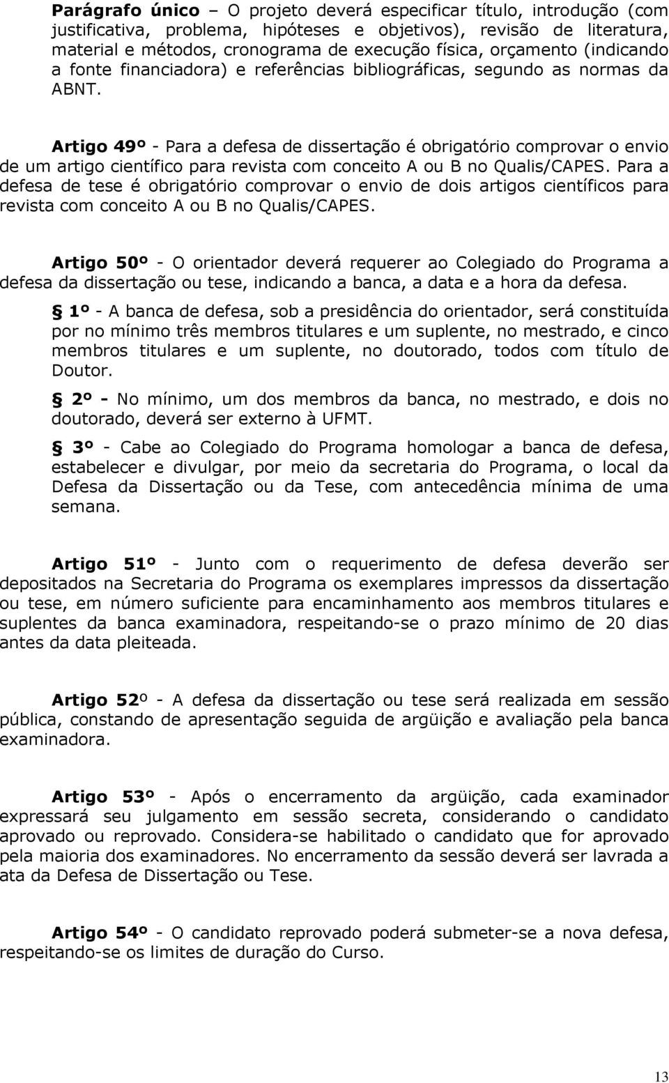 Artigo 49º - Para a defesa de dissertação é obrigatório comprovar o envio de um artigo científico para revista com conceito A ou B no Qualis/CAPES.