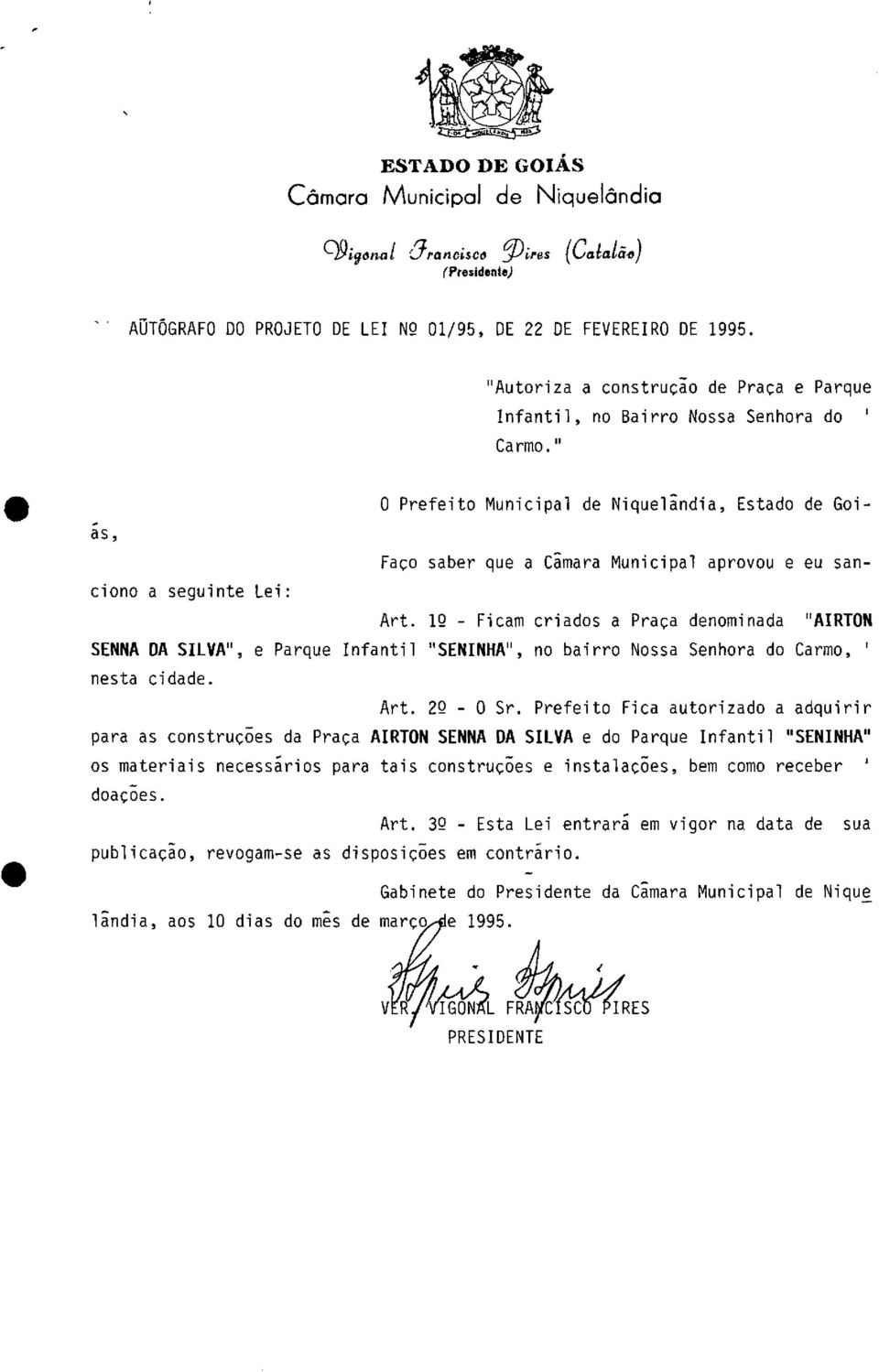 12 - Ficam criads a Praça denminada "AIRTON SENNA DA SILVA, e Parque Infantil SENINHA", n bairr Nssa Senhra d Carm, nesta cidade. Art. 22 - O Sr.