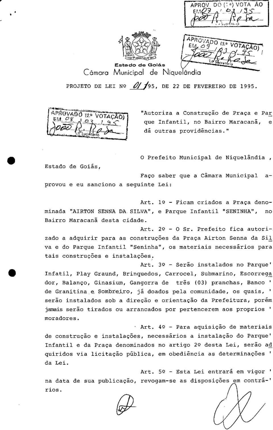 19 - Ficam criads a Praça denminada 'AIRTON SENNA DA. SILVA", e Parque Infantil "SENINHA", n Bairr Maracanã desta cidade. Art. 29 - O Sr.