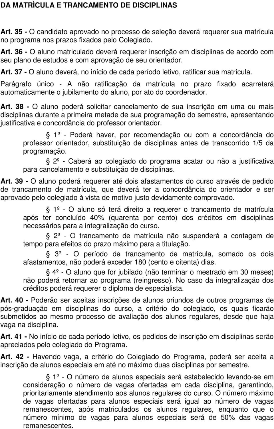 Parágrafo único - A não ratificação da matrícula no prazo fixado acarretará automaticamente o jubilamento do aluno, por ato do coordenador. Art.