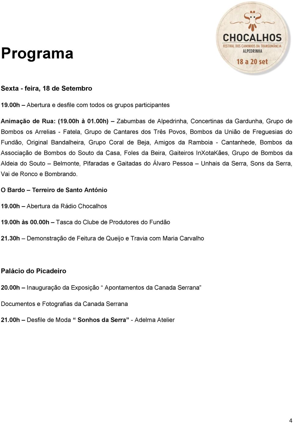 Coral de Beja, Amigos da Ramboia - Cantanhede, Bombos da Associação de Bombos do Souto da Casa, Foles da Beira, Gaiteiros InXotaKães, Grupo de Bombos da Aldeia do Souto Belmonte, Pifaradas e Gaitadas