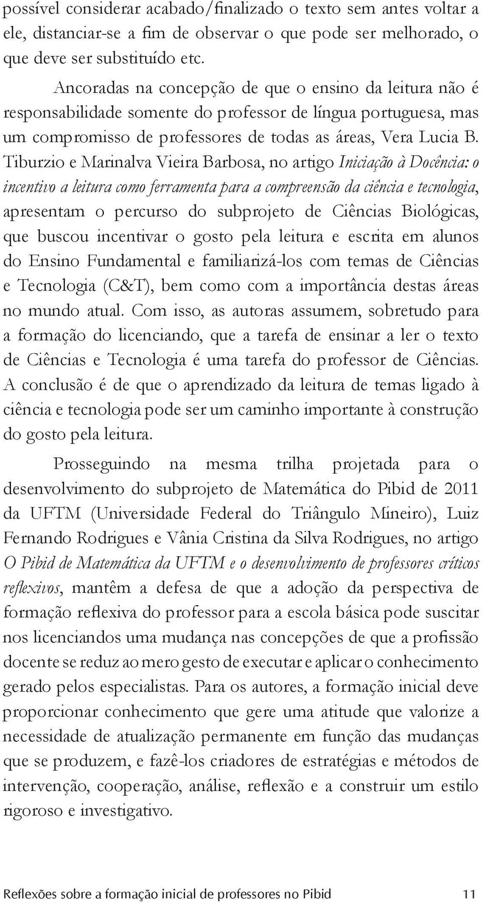 Tiburzio e Marinalva Vieira Barbosa, no artigo Iniciação à Docência: o incentivo a leitura como ferramenta para a compreensão da ciência e tecnologia, apresentam o percurso do subprojeto de Ciências