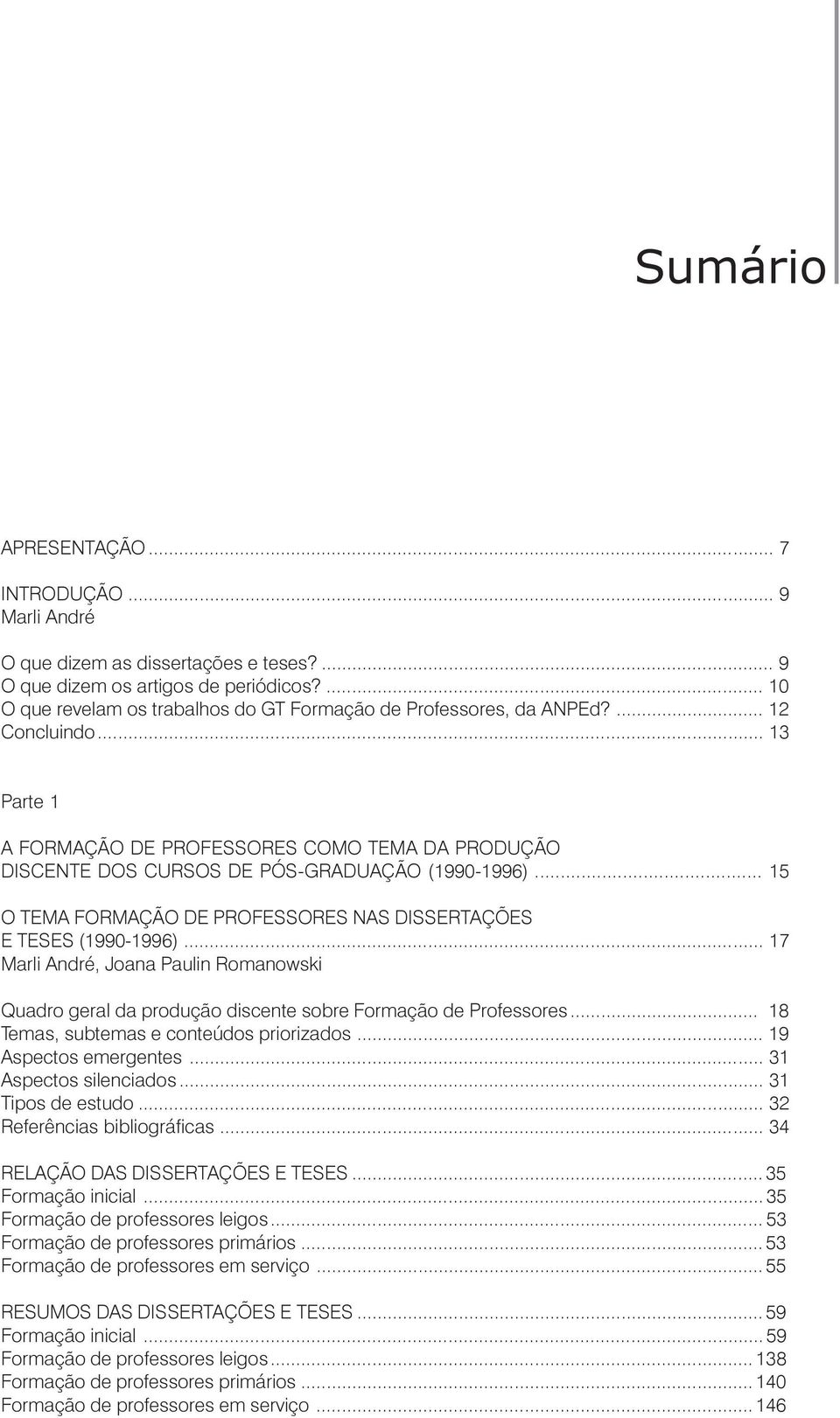 .. 13 Parte 1 A FORMAÇÃO DE PROFESSORES COMO TEMA DA PRODUÇÃO DISCENTE DOS CURSOS DE PÓS-GRADUAÇÃO (1990-1996)... 15 O TEMA FORMAÇÃO DE PROFESSORES NAS DISSERTAÇÕES E TESES (1990-1996).