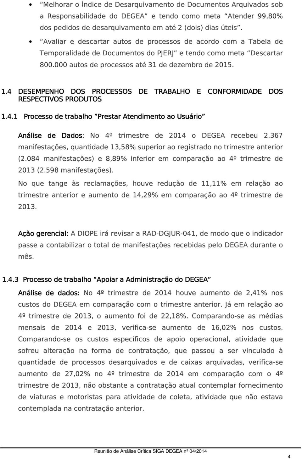 4 DESEMPENHO DOS PROCESSOS DE TRABALHO E CONFORMIDADE DOS RESPECTIVOS PRODUTOS 1.4.1 Processo de trabalho Prestar Atendimento ao Usuário Análise de Dados: No 4º trimestre de 2014 o DEGEA recebeu 2.