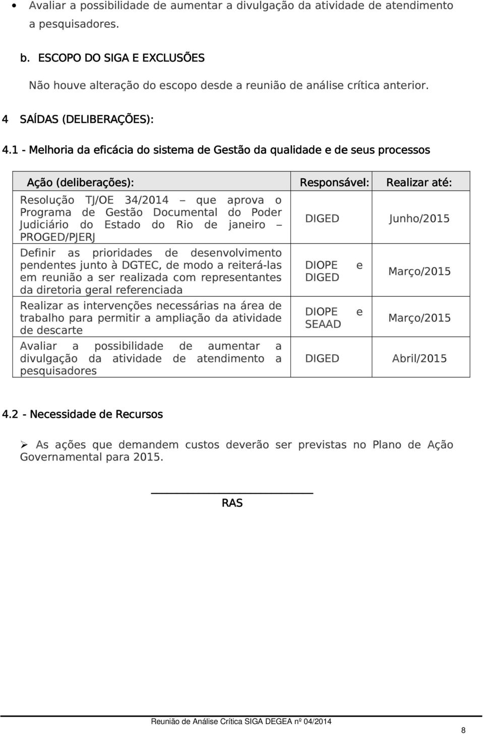 1 - Melhoria da eficácia do sistema de Gestão da qualidade e de seus processos Ação (deliberações): Responsável: Realizar até: Resolução TJ/OE 34/2014 que aprova o Programa de Gestão Documental do