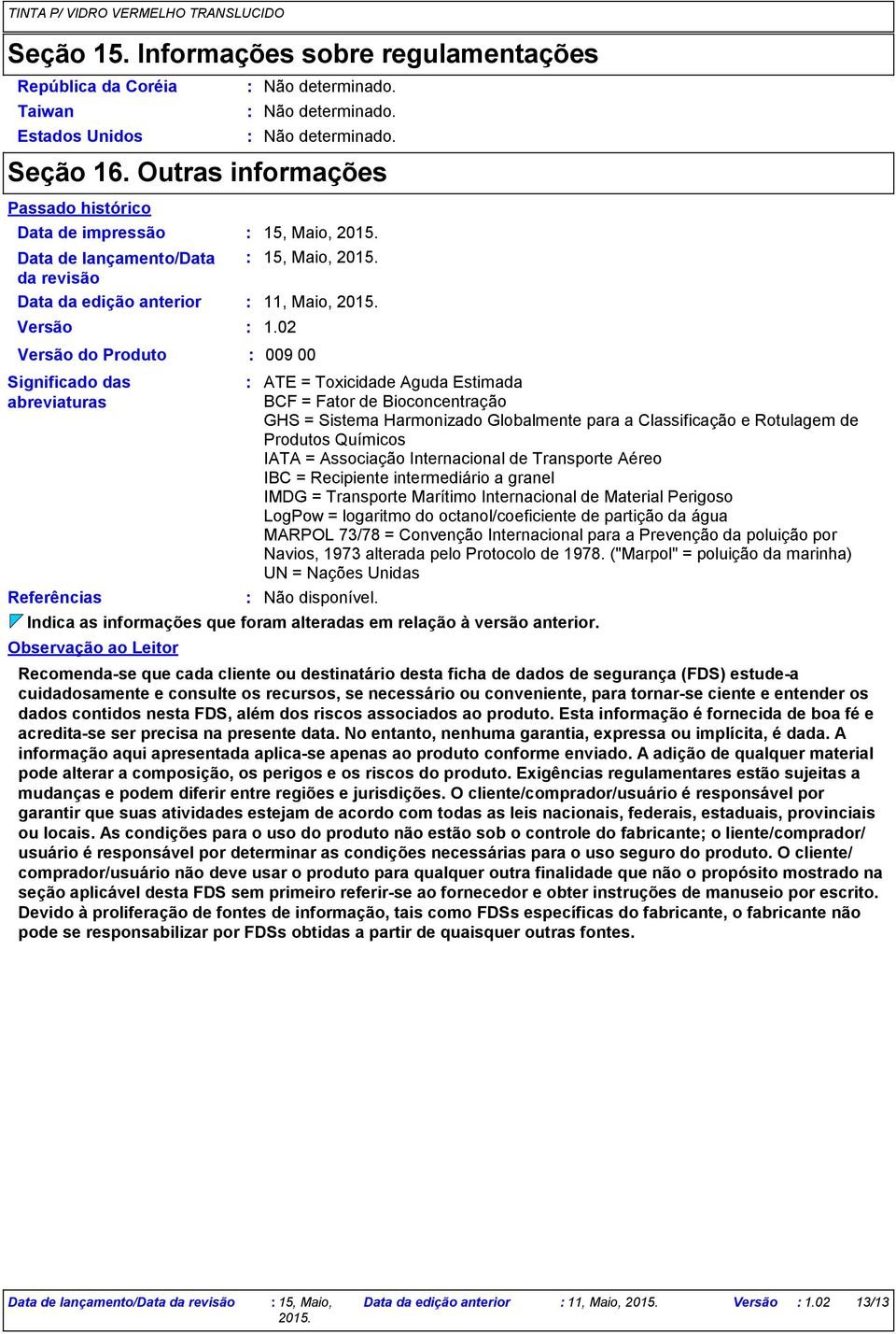 02 Versão do Produto 009 00 Significado das abreviaturas Referências Indica as informações que foram alteradas em relação à versão anterior.