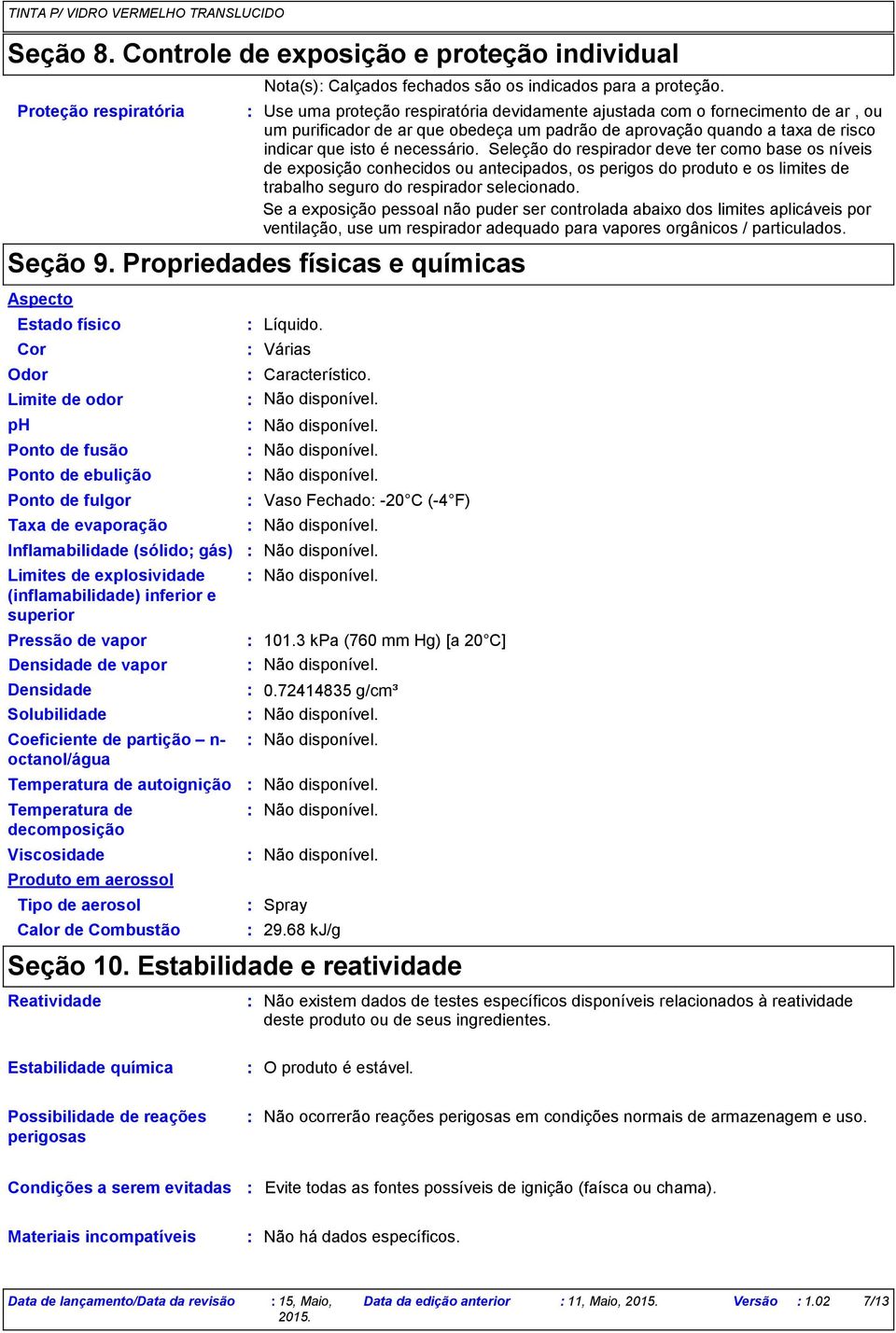 Seleção do respirador deve ter como base os níveis de exposição conhecidos ou antecipados, os perigos do produto e os limites de trabalho seguro do respirador selecionado.