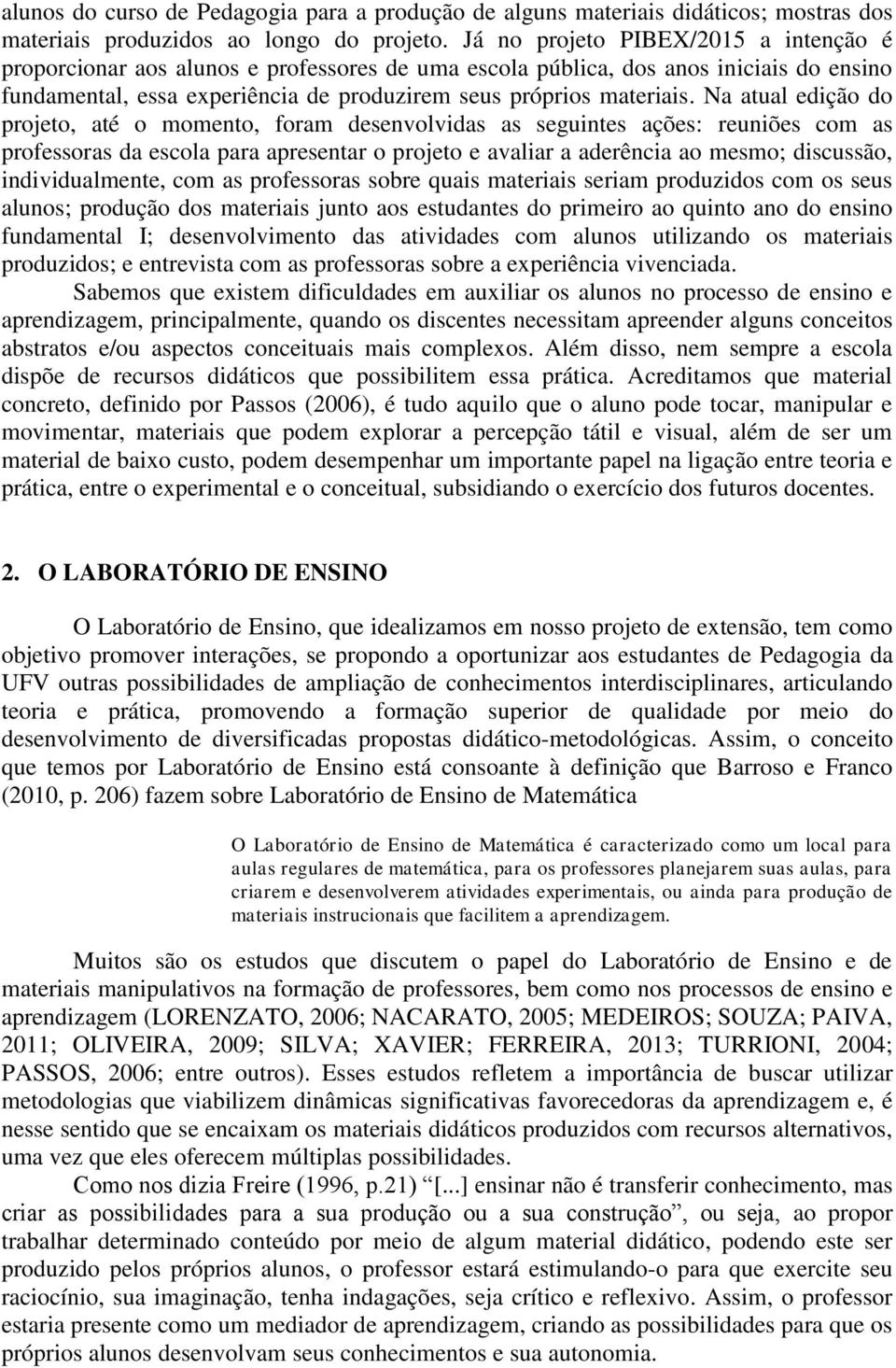 Na atual edição do projeto, até o momento, foram desenvolvidas as seguintes ações: reuniões com as professoras da escola para apresentar o projeto e avaliar a aderência ao mesmo; discussão,