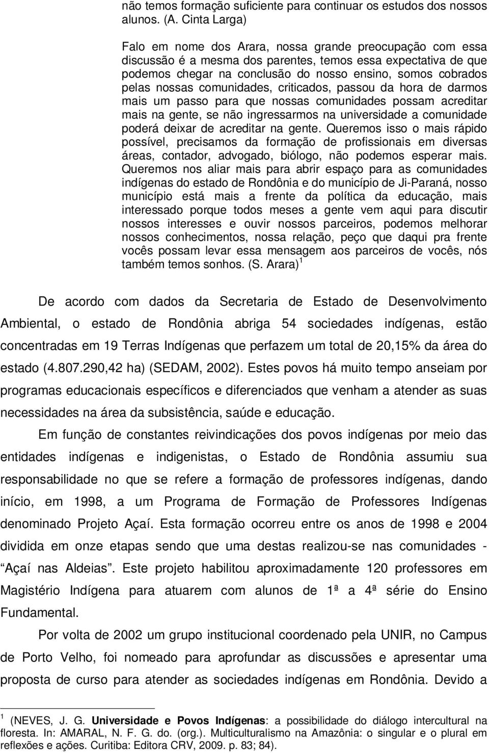 nossas comunidades, criticados, passou da hora de darmos mais um passo para que nossas comunidades possam acreditar mais na gente, se não ingressarmos na universidade a comunidade poderá deixar de