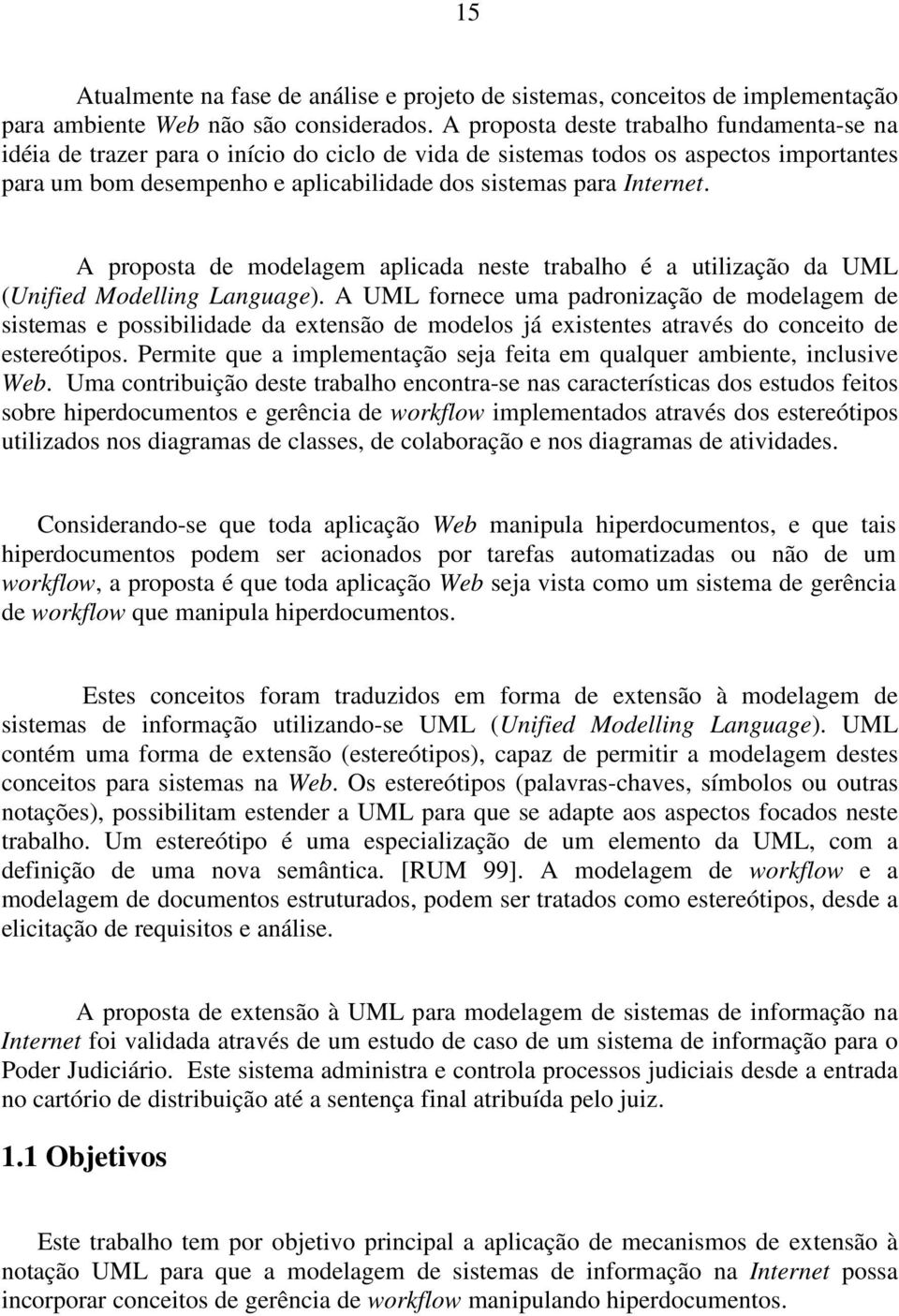 A proposta de modelagem aplicada neste trabalho é a utilização da UML (Unified Modelling Language).