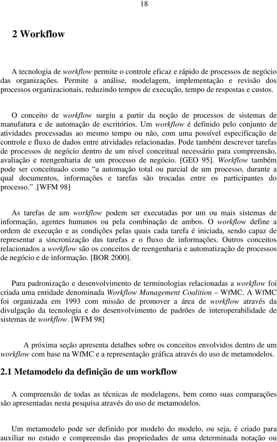 O conceito de workflow surgiu a partir da noção de processos de sistemas de manufatura e de automação de escritórios.