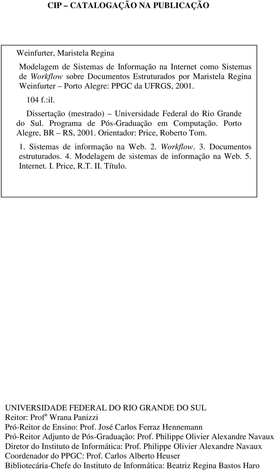 Orientador: Price, Roberto Tom. 1. Sistemas de informação na Web. 2. Workflow. 3. Documentos estruturados. 4. Modelagem de sistemas de informação na Web. 5. Internet. I. Price, R.T. II. Título.