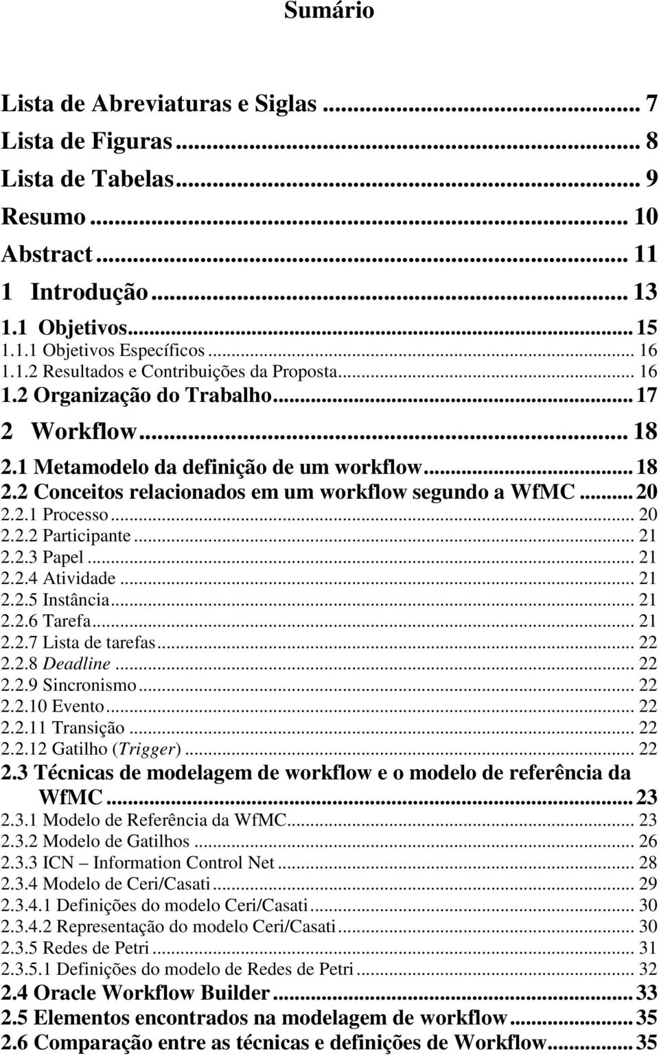 .. 21 2.2.3 Papel... 21 2.2.4 Atividade... 21 2.2.5 Instância... 21 2.2.6 Tarefa... 21 2.2.7 Lista de tarefas... 22 2.2.8 Deadline... 22 2.2.9 Sincronismo... 22 2.2.10 Evento... 22 2.2.11 Transição.