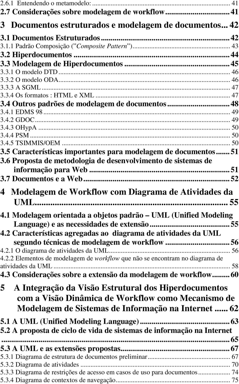 .. 48 3.4.1 EDMS 98... 49 3.4.2 GDOC... 49 3.4.3 OHypA... 50 3.4.4 PSM... 50 3.4.5 TSIMMIS/OEM... 50 3.5 Características importantes para modelagem de documentos... 51 3.