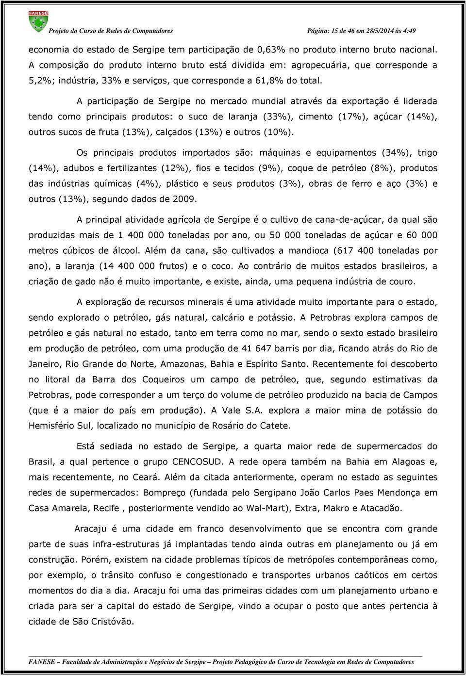 A participação de Sergipe no mercado mundial através da exportação é liderada tendo como principais produtos: o suco de laranja (33%), cimento (17%), açúcar (14%), outros sucos de fruta (13%),