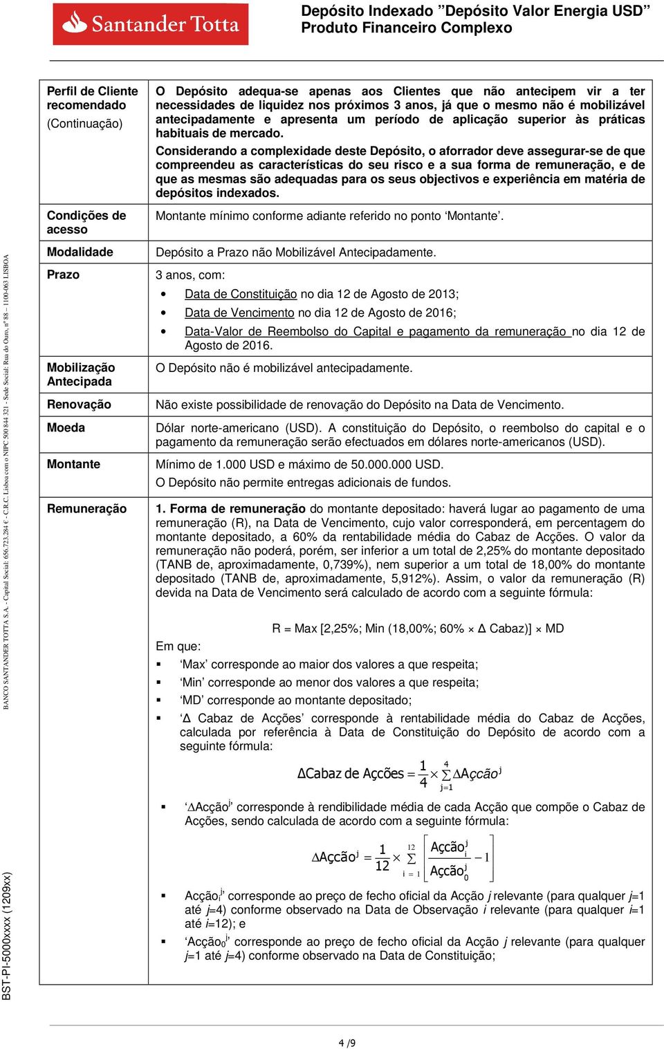 Considerando a complexidade deste Depósito, o aforrador deve assegurar-se de que compreendeu as características do seu risco e a sua forma de remuneração, e de que as mesmas são adequadas para os