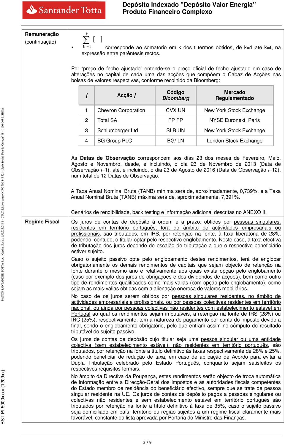 Bloomberg: j Acção j Código Bloomberg Mercado Regulamentado Regime Fiscal 1 Chevron Corporation CVX UN New York Stock Exchange 2 Total SA FP FP NYSE Euronext Paris 3 Schlumberger Ltd SLB UN New York