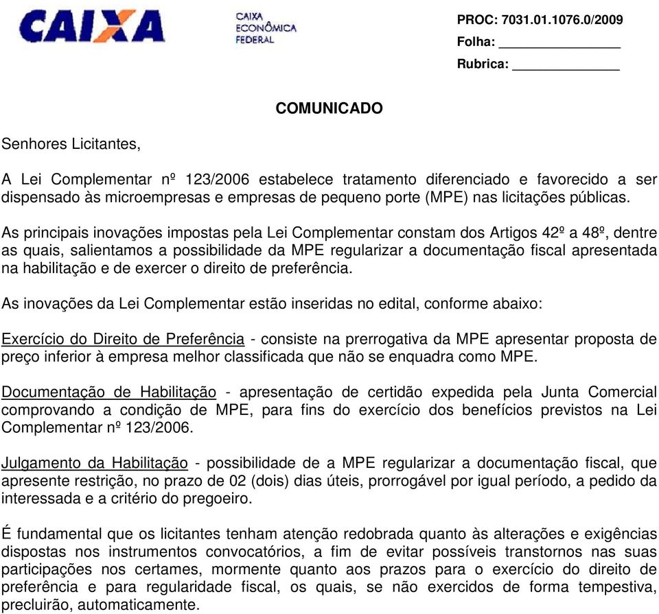 As principais inovações impostas pela Lei Complementar constam dos Artigos 42º a 48º, dentre as quais, salientamos a possibilidade da MPE regularizar a documentação fiscal apresentada na habilitação