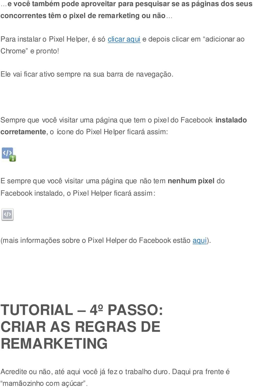 Sempre que você visitar uma página que tem o pixel do Facebook instalado corretamente, o ícone do Pixel Helper ficará assim: E sempre que você visitar uma página que não tem