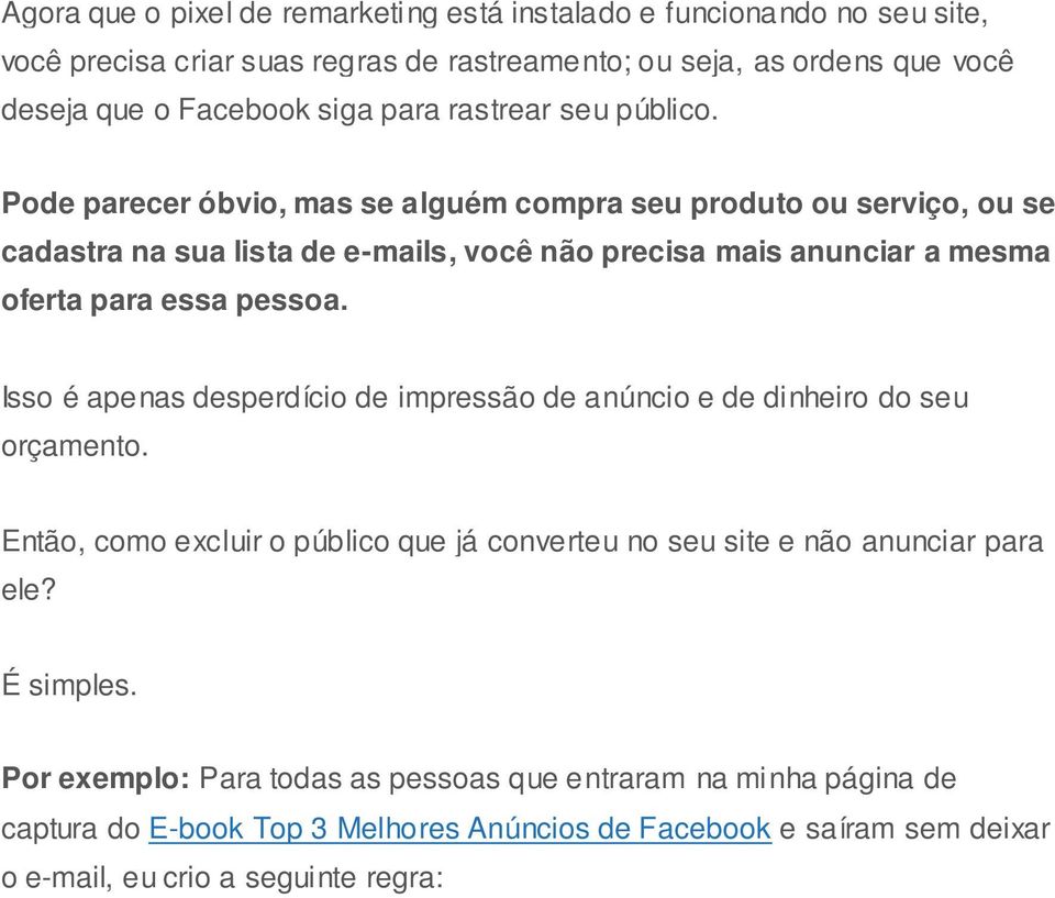 Pode parecer óbvio, mas se alguém compra seu produto ou serviço, ou se cadastra na sua lista de e-mails, você não precisa mais anunciar a mesma oferta para essa pessoa.