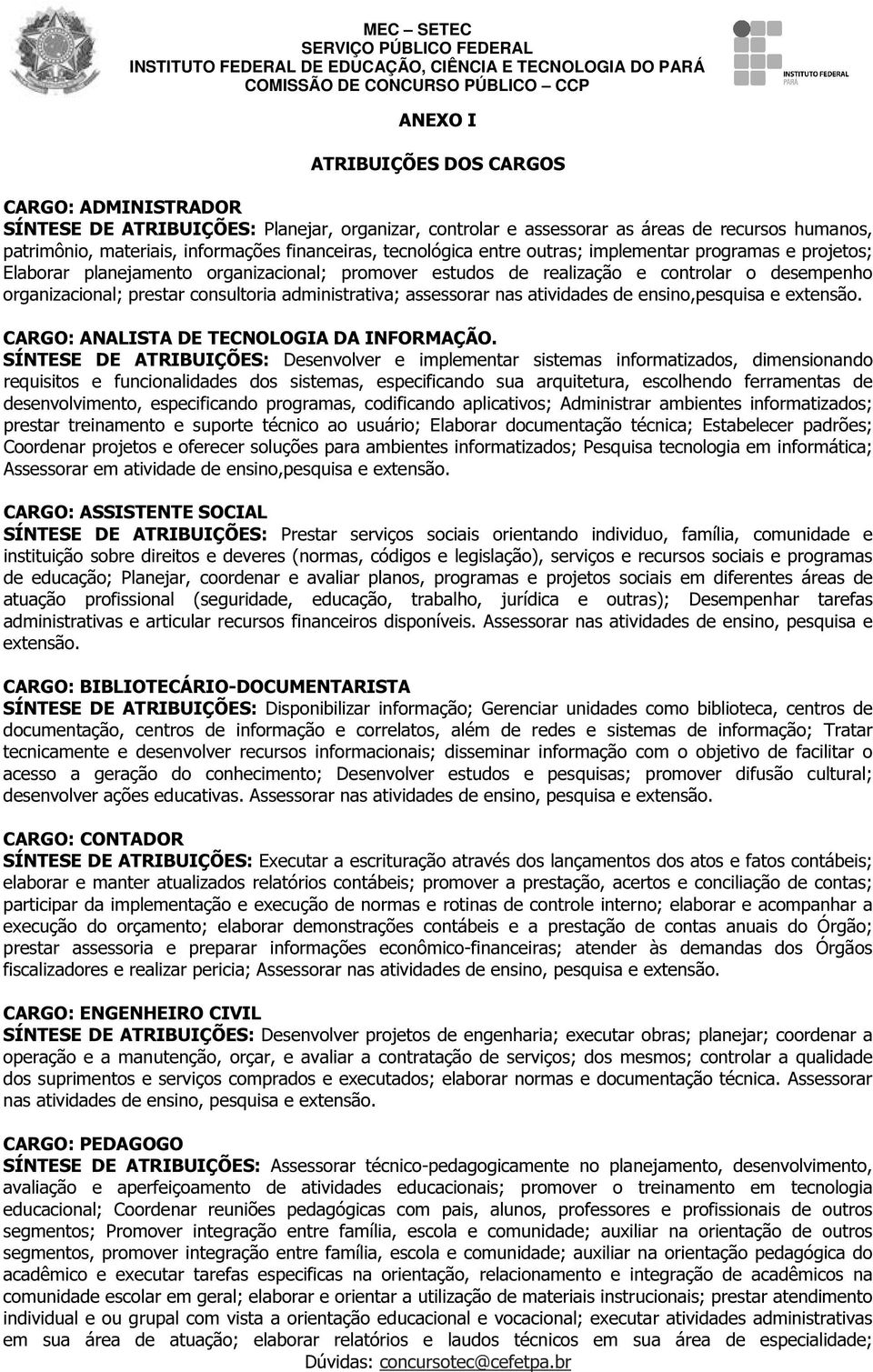 administrativa; assessorar nas atividades de ensino,pesquisa e extensão. CARGO: ANALISTA DE TECNOLOGIA DA INFORMAÇÃO.