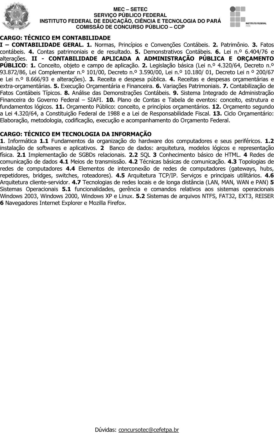 Legislação básica (Lei n.º 4.320/64, Decreto n.º 93.872/86, Lei Complementar n.º 101/00, Decreto n.º 3.590/00, Lei n.º 10.180/ 01, Decreto Lei n º 200/67 e Lei n.º 8.666/93 e alterações). 3. Receita e despesa pública.