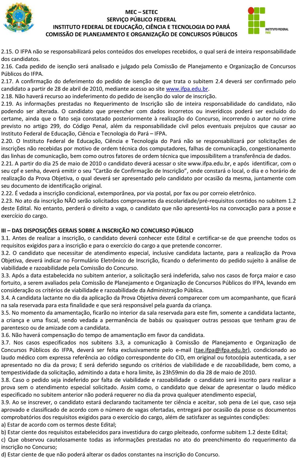 A confirmação do deferimento do pedido de isenção de que trata o subitem 2.4 deverá ser confirmado pelo candidato a partir de 28 de abril de 2010, mediante acesso ao site www.ifpa.edu.br. 2.18.