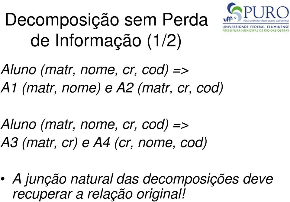 nome, cr, cod) => A3 (matr, cr) e A4 (cr, nome, cod) A junção