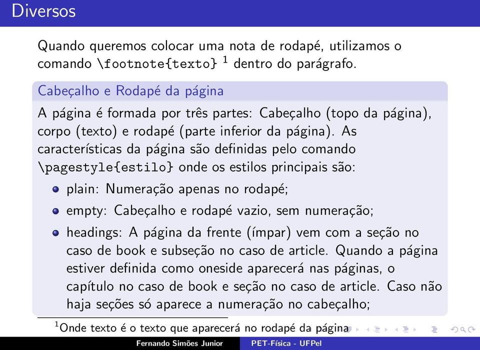 As características da página são definidas pelo comando \pagestyle{estilo} onde os estilos principais são: plain: Numeração apenas no rodapé; empty: Cabeçalho e rodapé vazio, sem numeração;