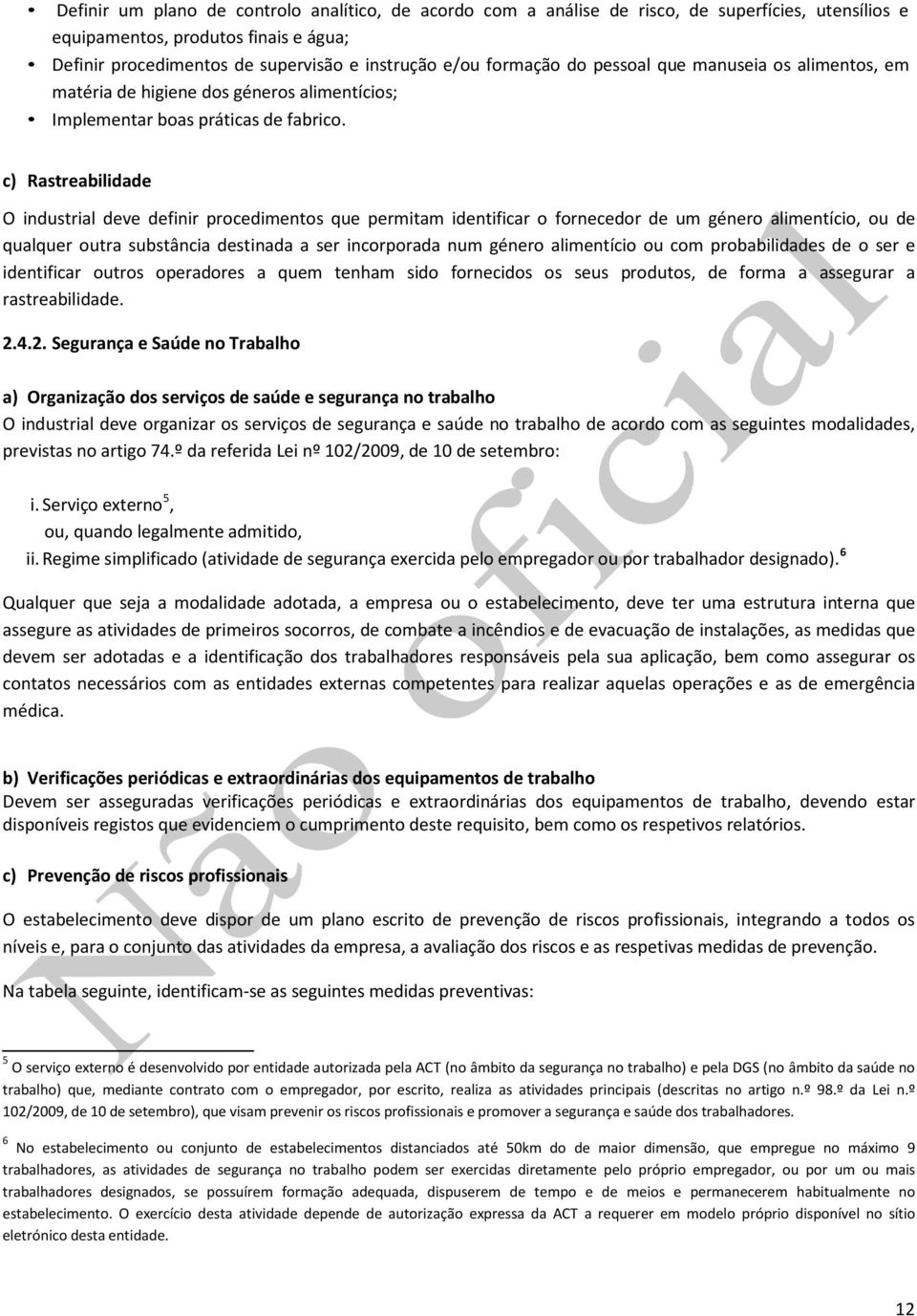 c) Rastreabilidade O industrial deve definir procedimentos que permitam identificar o fornecedor de um género alimentício, ou de qualquer outra substância destinada a ser incorporada num género